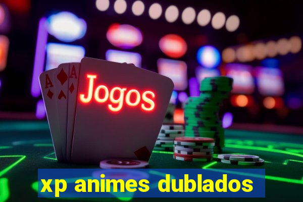 xp animes dublados